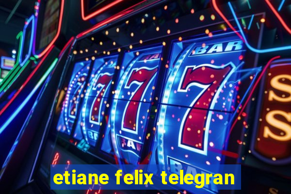 etiane felix telegran